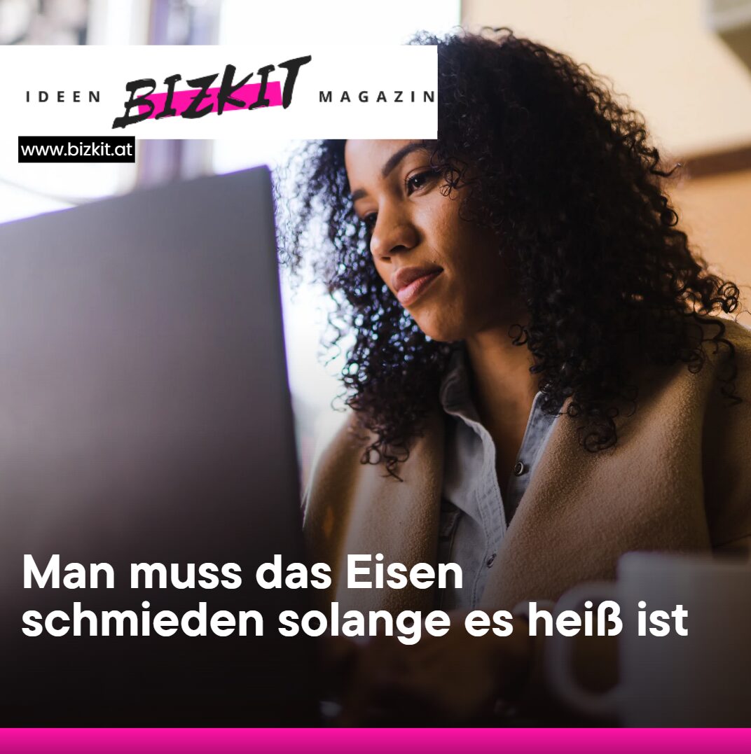 man muss das eisen schmieden solange es heiß ist