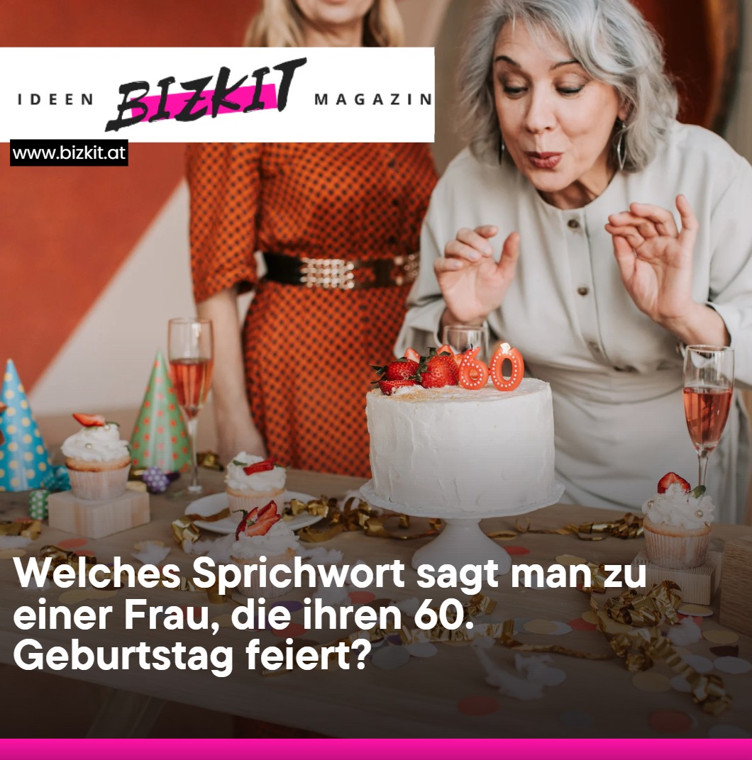Welches Sprichwort sagt man zu einer Frau, die ihren 60. Geburtstag feiert